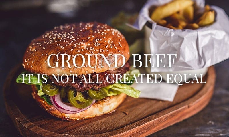 Ground Beef – It is Not All Created Equal